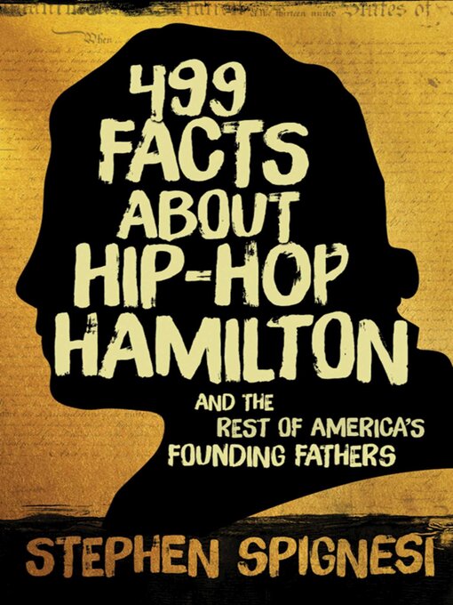 Title details for 499 Facts about Hip-Hop Hamilton and the Rest of America's Founding Fathers: 499 Facts About Hop-Hop Hamilton and America's First Leaders by Stephen Spignesi - Available